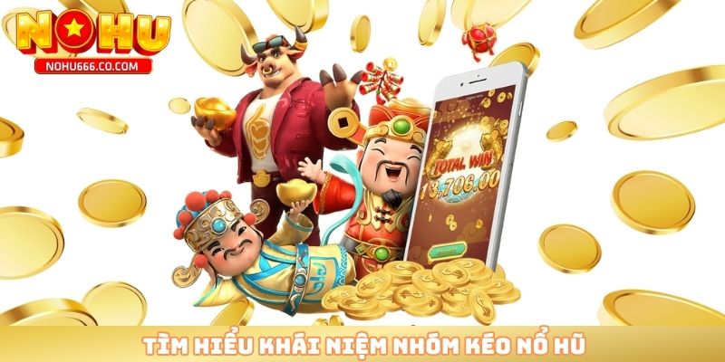 Tìm hiểu khái niệm nhóm kéo nổ hũ